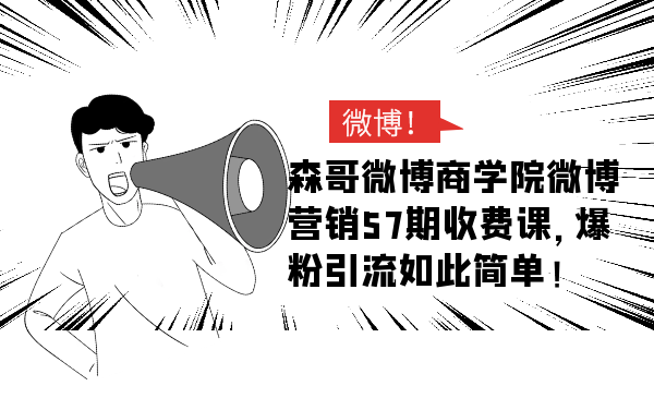 森哥微博商学院微博营销57期收费课，爆粉引流如此简单-第一书单资源